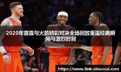 2020年雷霆与火箭精彩对决全场回放重温经典瞬间与激烈时刻