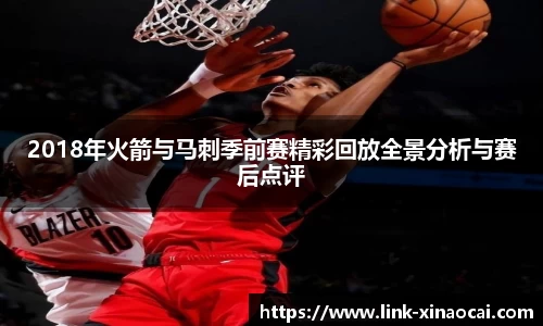 2018年火箭与马刺季前赛精彩回放全景分析与赛后点评